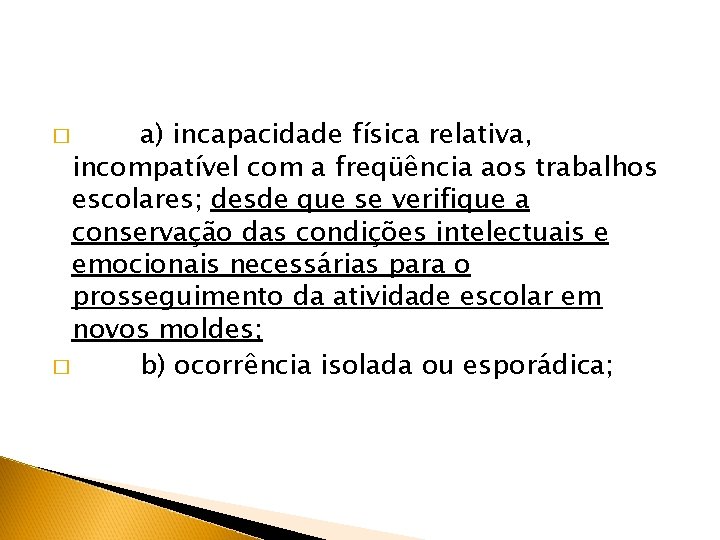 � a) incapacidade física relativa, incompatível com a freqüência aos trabalhos escolares; desde que