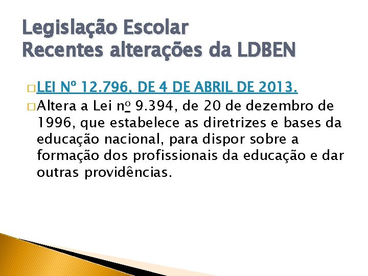 Legislação Escolar Recentes alterações da LDBEN � LEI Nº 12. 796, DE 4 DE