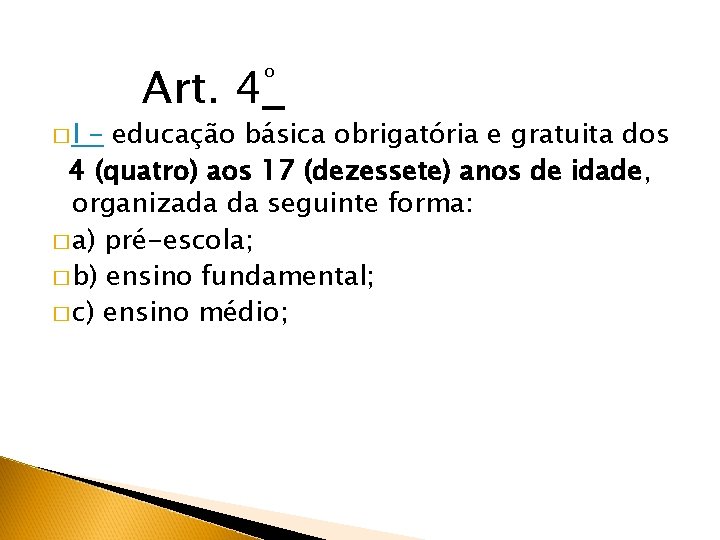 �I Art. 4º - educação básica obrigatória e gratuita dos 4 (quatro) aos 17