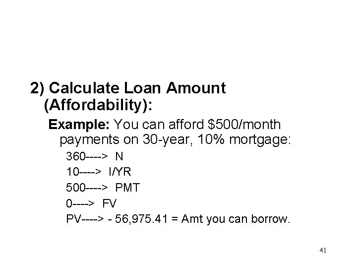 2) Calculate Loan Amount (Affordability): Example: You can afford $500/month payments on 30 -year,