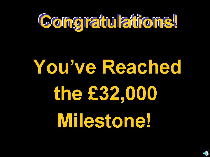 Congratulations! You’ve Reached the £ 32, 000 Milestone! 