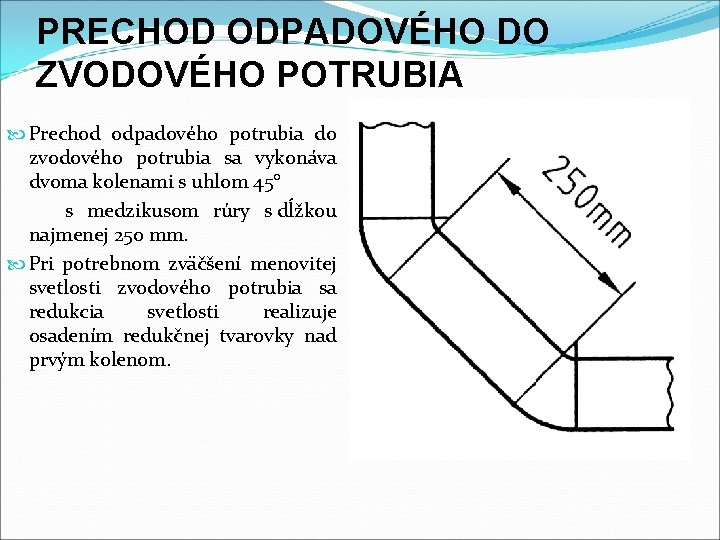 PRECHOD ODPADOVÉHO DO ZVODOVÉHO POTRUBIA Prechod odpadového potrubia do zvodového potrubia sa vykonáva dvoma