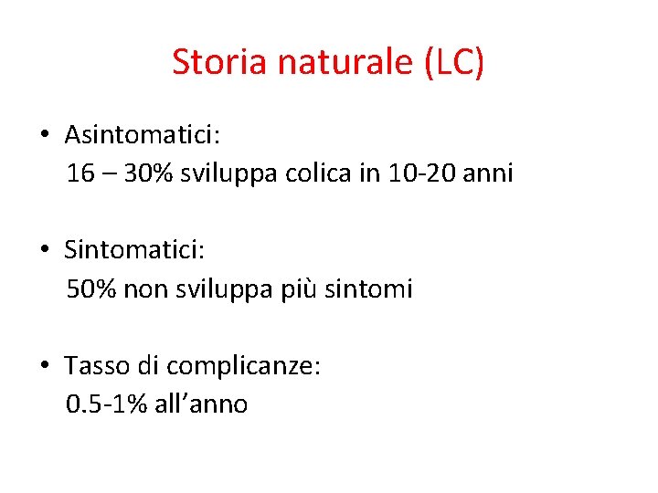 Storia naturale (LC) • Asintomatici: 16 – 30% sviluppa colica in 10 -20 anni