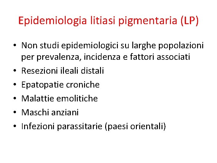 Epidemiologia litiasi pigmentaria (LP) • Non studi epidemiologici su larghe popolazioni per prevalenza, incidenza