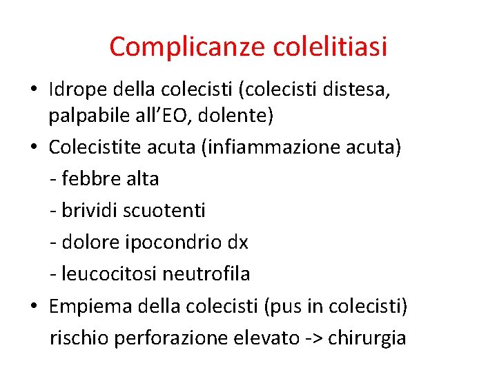 Complicanze colelitiasi • Idrope della colecisti (colecisti distesa, palpabile all’EO, dolente) • Colecistite acuta