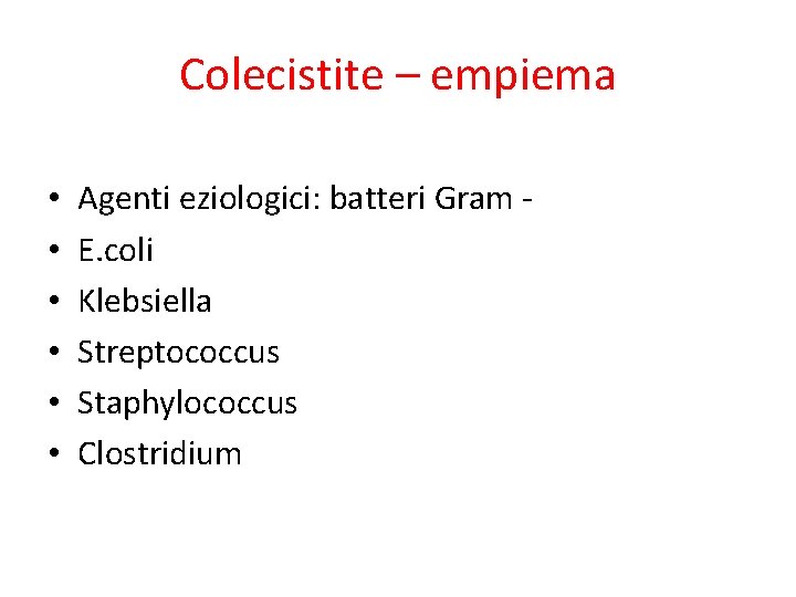 Colecistite – empiema • • • Agenti eziologici: batteri Gram E. coli Klebsiella Streptococcus