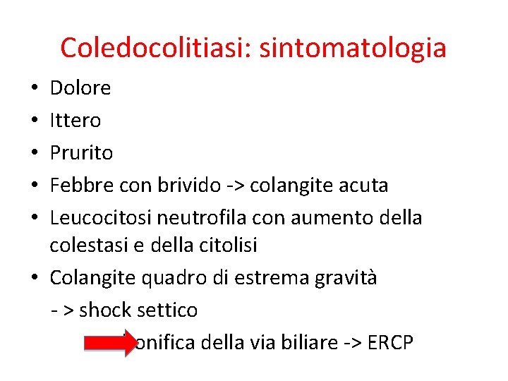 Coledocolitiasi: sintomatologia Dolore Ittero Prurito Febbre con brivido -> colangite acuta Leucocitosi neutrofila con