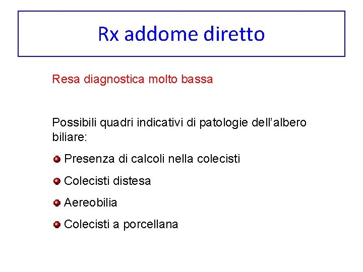 Rx addome diretto Resa diagnostica molto bassa Possibili quadri indicativi di patologie dell’albero biliare: