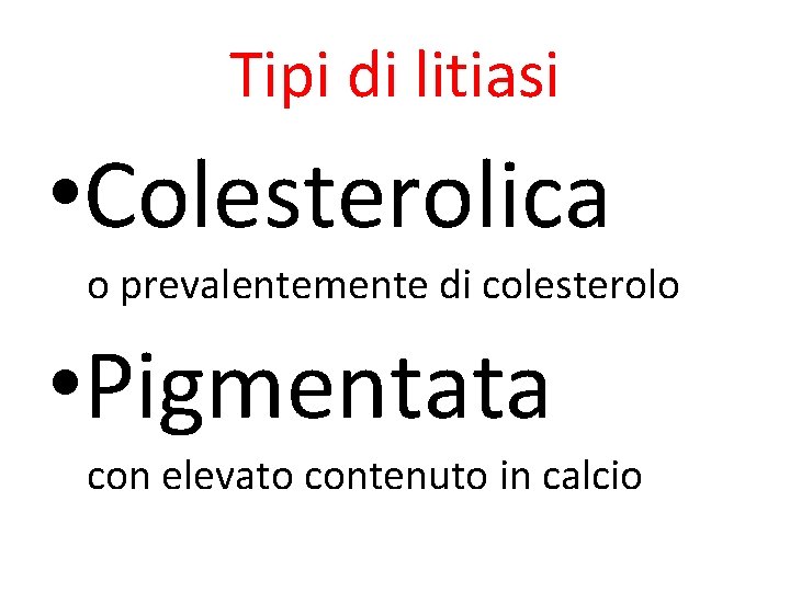 Tipi di litiasi • Colesterolica o prevalentemente di colesterolo • Pigmentata con elevato contenuto