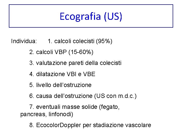 Ecografia (US) Individua: 1. calcoli colecisti (95%) 2. calcoli VBP (15 -60%) 3. valutazione