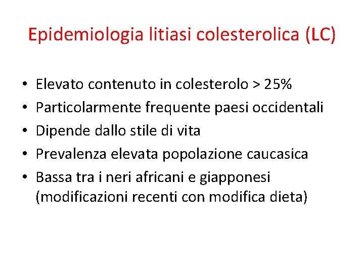 Epidemiologia litiasi colesterolica (LC) • • • Elevato contenuto in colesterolo > 25% Particolarmente