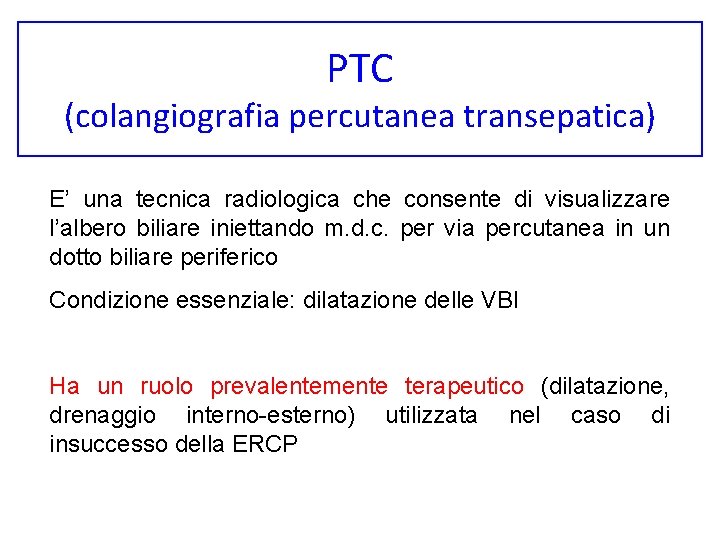 PTC (colangiografia percutanea transepatica) E’ una tecnica radiologica che consente di visualizzare l’albero biliare