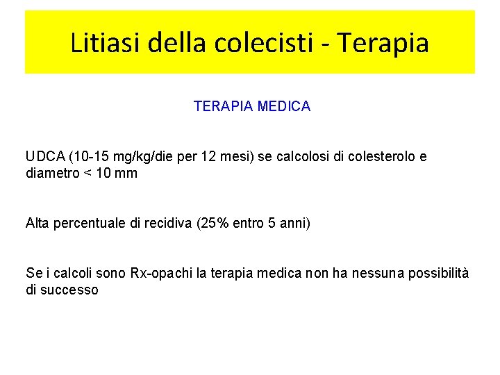 Litiasi della colecisti - Terapia TERAPIA MEDICA UDCA (10 -15 mg/kg/die per 12 mesi)