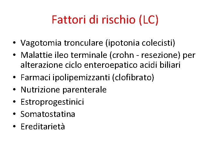 Fattori di rischio (LC) • Vagotomia tronculare (ipotonia colecisti) • Malattie ileo terminale (crohn