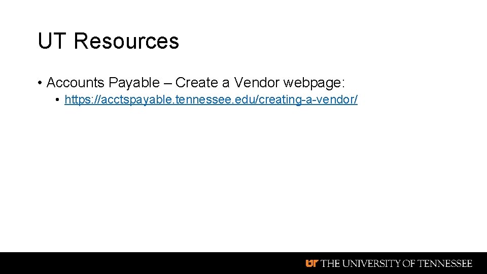 UT Resources • Accounts Payable – Create a Vendor webpage: • https: //acctspayable. tennessee.