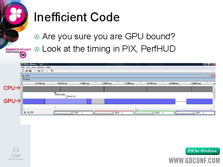 Inefficient Code Are you sure you are GPU bound? > Look at the timing