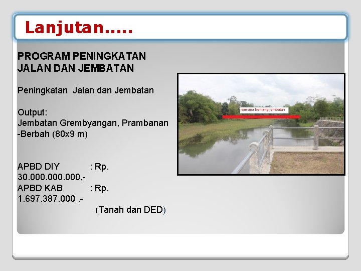 Lanjutan. . . PROGRAM PENINGKATAN JALAN DAN JEMBATAN Peningkatan Jalan dan Jembatan Output: Jembatan Lanjutan. . . PROGRAM PENINGKATAN JALAN DAN JEMBATAN Peningkatan Jalan dan Jembatan Output: Jembatan