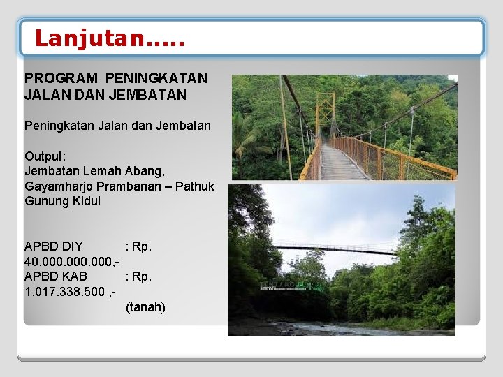 Lanjutan. . . PROGRAM PENINGKATAN JALAN DAN JEMBATAN Peningkatan Jalan dan Jembatan Output: Jembatan Lanjutan. . . PROGRAM PENINGKATAN JALAN DAN JEMBATAN Peningkatan Jalan dan Jembatan Output: Jembatan