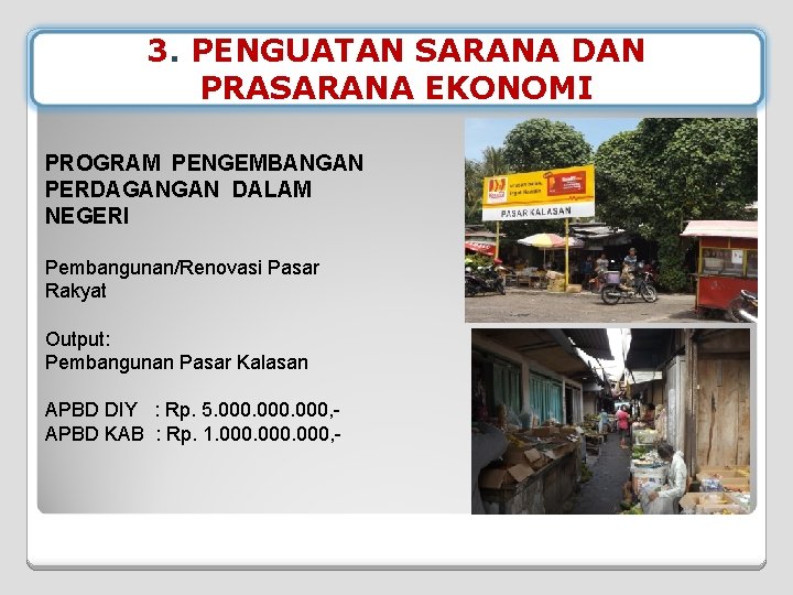 3. PENGUATAN SARANA DAN PRASARANA EKONOMI PROGRAM PENGEMBANGAN PERDAGANGAN DALAM NEGERI Pembangunan/Renovasi Pasar Rakyat 3. PENGUATAN SARANA DAN PRASARANA EKONOMI PROGRAM PENGEMBANGAN PERDAGANGAN DALAM NEGERI Pembangunan/Renovasi Pasar Rakyat