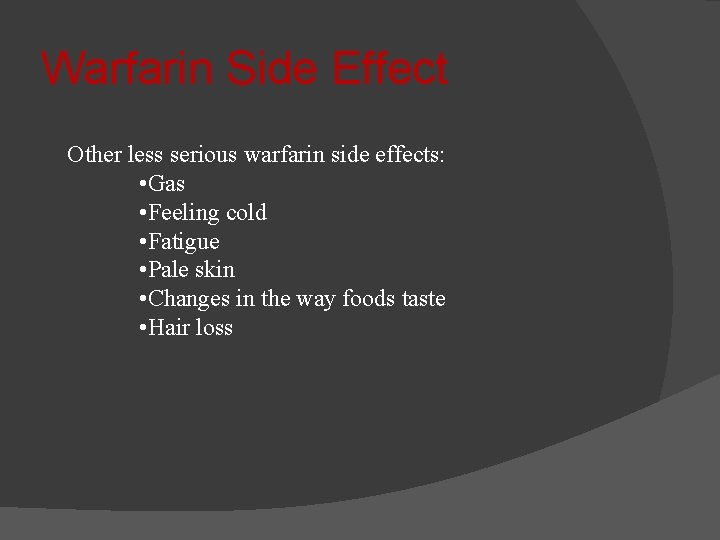 Warfarin Side Effect Other less serious warfarin side effects: • Gas • Feeling cold