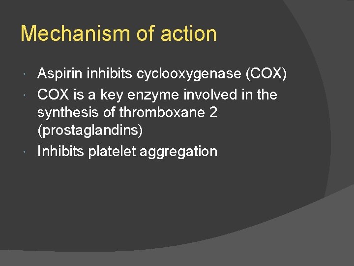 Mechanism of action Aspirin inhibits cyclooxygenase (COX) COX is a key enzyme involved in