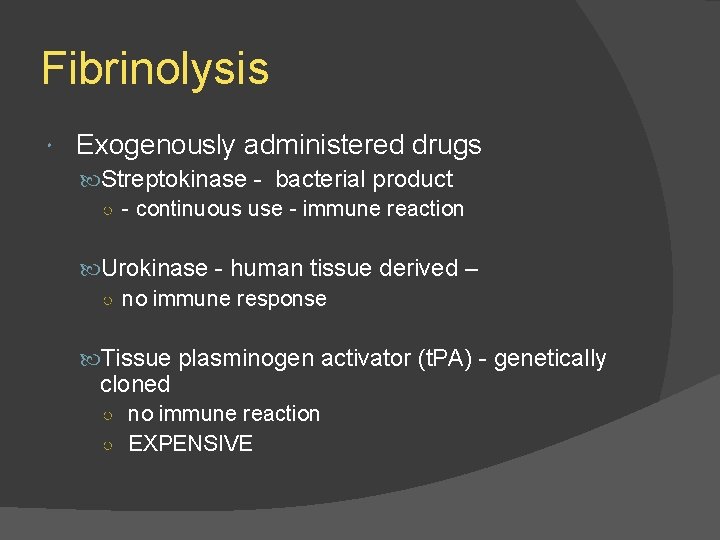 Fibrinolysis Exogenously administered drugs Streptokinase - bacterial product ○ - continuous use - immune