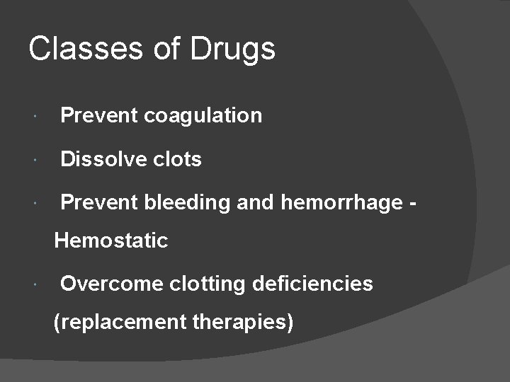 Classes of Drugs Prevent coagulation Dissolve clots Prevent bleeding and hemorrhage Hemostatic Overcome clotting