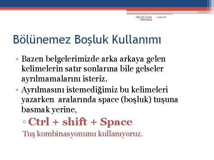 Öğr. Gör. Feyza TEKİNBAŞ 1. 12. 2020 Bölünemez Boşluk Kullanımı • Bazen belgelerimizde arkaya