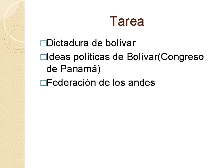 Tarea �Dictadura de bolívar �Ideas políticas de Bolívar(Congreso de Panamá) �Federación de los andes Tarea �Dictadura de bolívar �Ideas políticas de Bolívar(Congreso de Panamá) �Federación de los andes