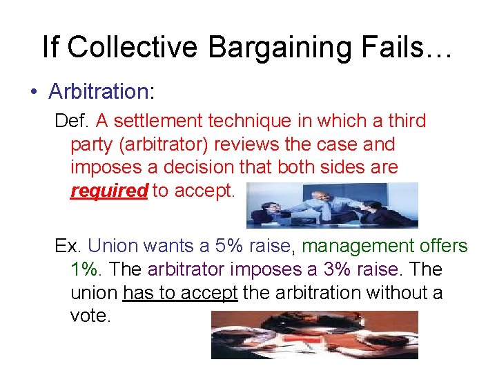 If Collective Bargaining Fails… • Arbitration: Def. A settlement technique in which a third If Collective Bargaining Fails… • Arbitration: Def. A settlement technique in which a third