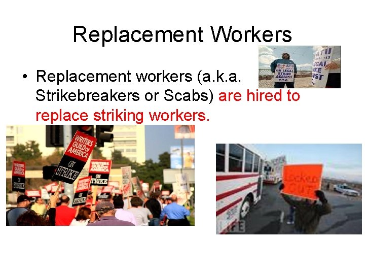 Replacement Workers • Replacement workers (a. k. a. Strikebreakers or Scabs) are hired to