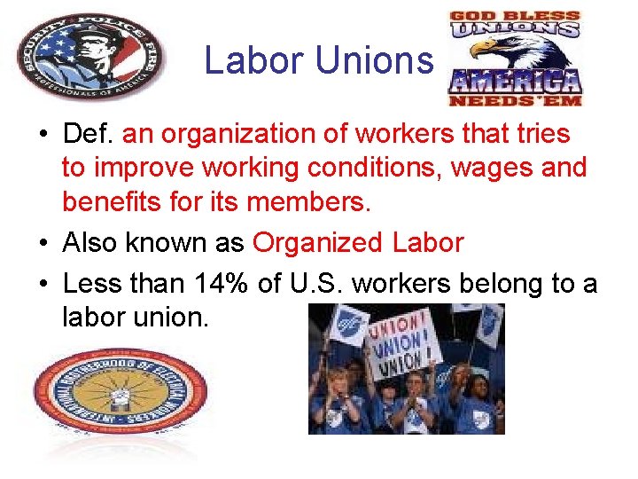 Labor Unions • Def. an organization of workers that tries to improve working conditions,