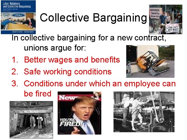 Collective Bargaining In collective bargaining for a new contract, unions argue for: 1. Better