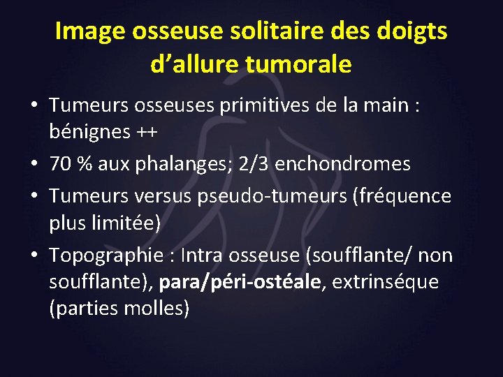 Image osseuse solitaire des doigts d’allure tumorale • Tumeurs osseuses primitives de la main