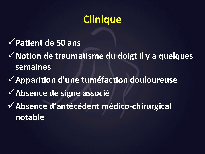 Clinique ü Patient de 50 ans ü Notion de traumatisme du doigt il y