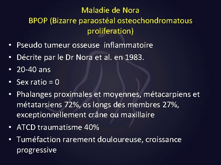 Maladie de Nora BPOP (Bizarre paraostéal osteochondromatous proliferation) Pseudo tumeur osseuse inflammatoire Décrite par