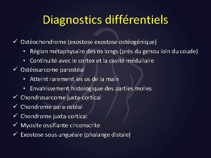 Diagnostics différentiels ü Ostéochondrome (exostose ostéogénique) • Région métaphysaire des os longs (près du