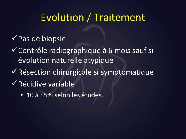 Evolution / Traitement ü Pas de biopsie ü Contrôle radiographique à 6 mois sauf