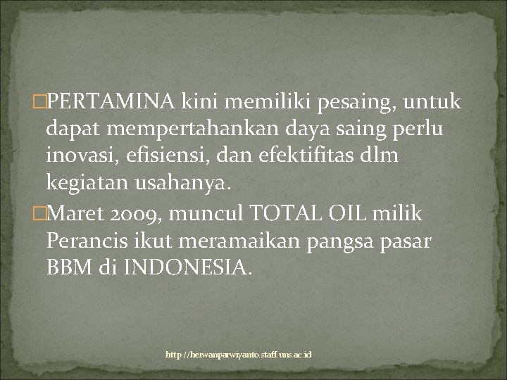 �PERTAMINA kini memiliki pesaing, untuk dapat mempertahankan daya saing perlu inovasi, efisiensi, dan efektifitas