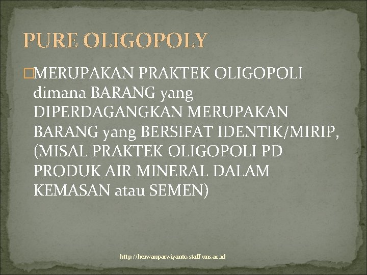 PURE OLIGOPOLY �MERUPAKAN PRAKTEK OLIGOPOLI dimana BARANG yang DIPERDAGANGKAN MERUPAKAN BARANG yang BERSIFAT IDENTIK/MIRIP,