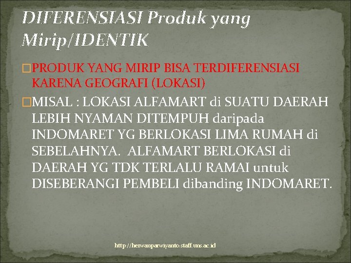 DIFERENSIASI Produk yang Mirip/IDENTIK �PRODUK YANG MIRIP BISA TERDIFERENSIASI KARENA GEOGRAFI (LOKASI) �MISAL :