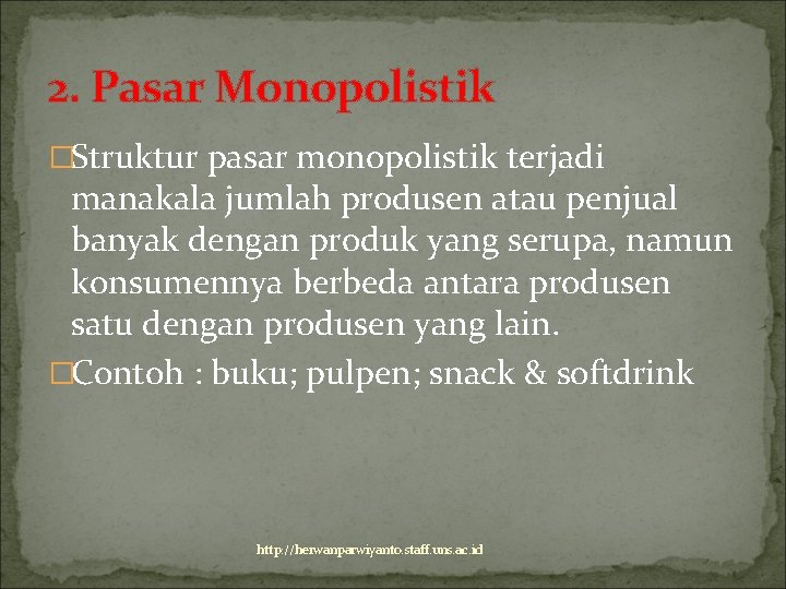 2. Pasar Monopolistik �Struktur pasar monopolistik terjadi manakala jumlah produsen atau penjual banyak dengan