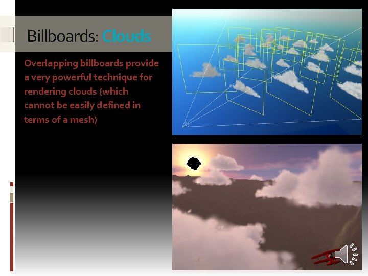 Billboards: Clouds Overlapping billboards provide a very powerful technique for rendering clouds (which cannot