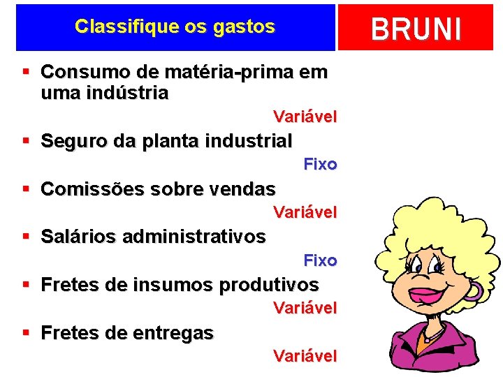 BRUNI Classifique os gastos § Consumo de matéria-prima em uma indústria Variável § Seguro