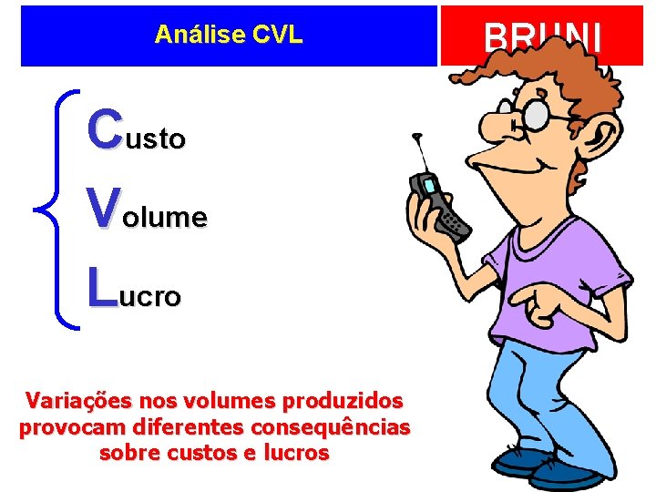 Análise CVL Custo Volume Lucro Variações nos volumes produzidos provocam diferentes consequências sobre custos