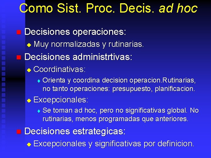 Como Sist. Proc. Decis. ad hoc n Decisiones operaciones: u n Muy normalizadas y