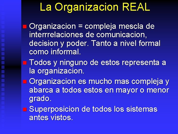 La Organizacion REAL Organizacion = compleja mescla de interrrelaciones de comunicacion, decision y poder.