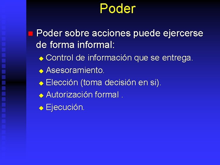 Poder n Poder sobre acciones puede ejercerse de forma informal: Control de información que