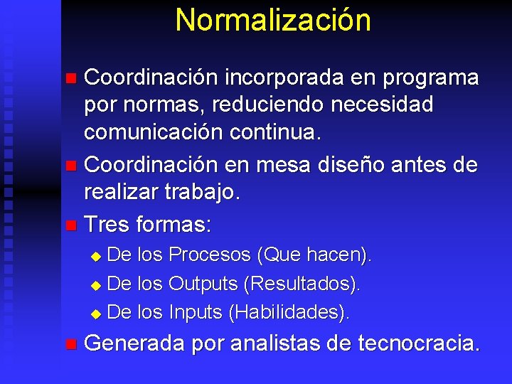Normalización Coordinación incorporada en programa por normas, reduciendo necesidad comunicación continua. n Coordinación en