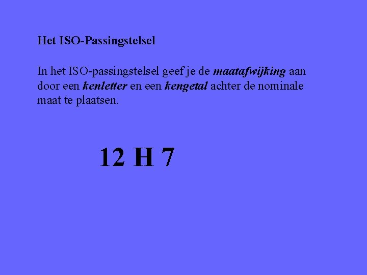 Het ISO-Passingstelsel In het ISO-passingstelsel geef je de maatafwijking aan door een kenletter en